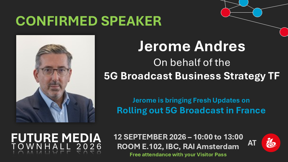 Confirmed speaker: Jerome Andres, on behalf of the 5G Broadcast Business Strategy TF — Session 4